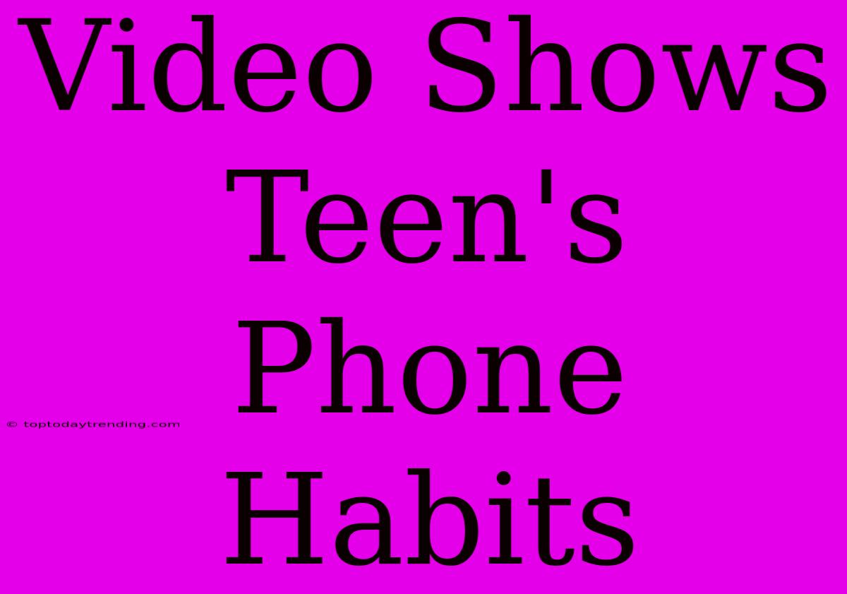 Video Shows Teen's Phone Habits