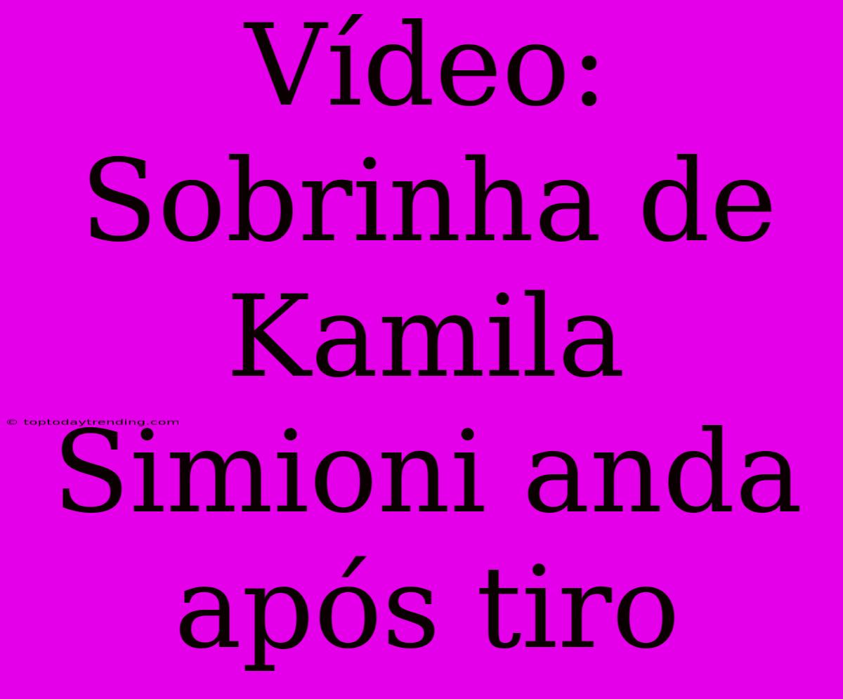 Vídeo: Sobrinha De Kamila Simioni Anda Após Tiro