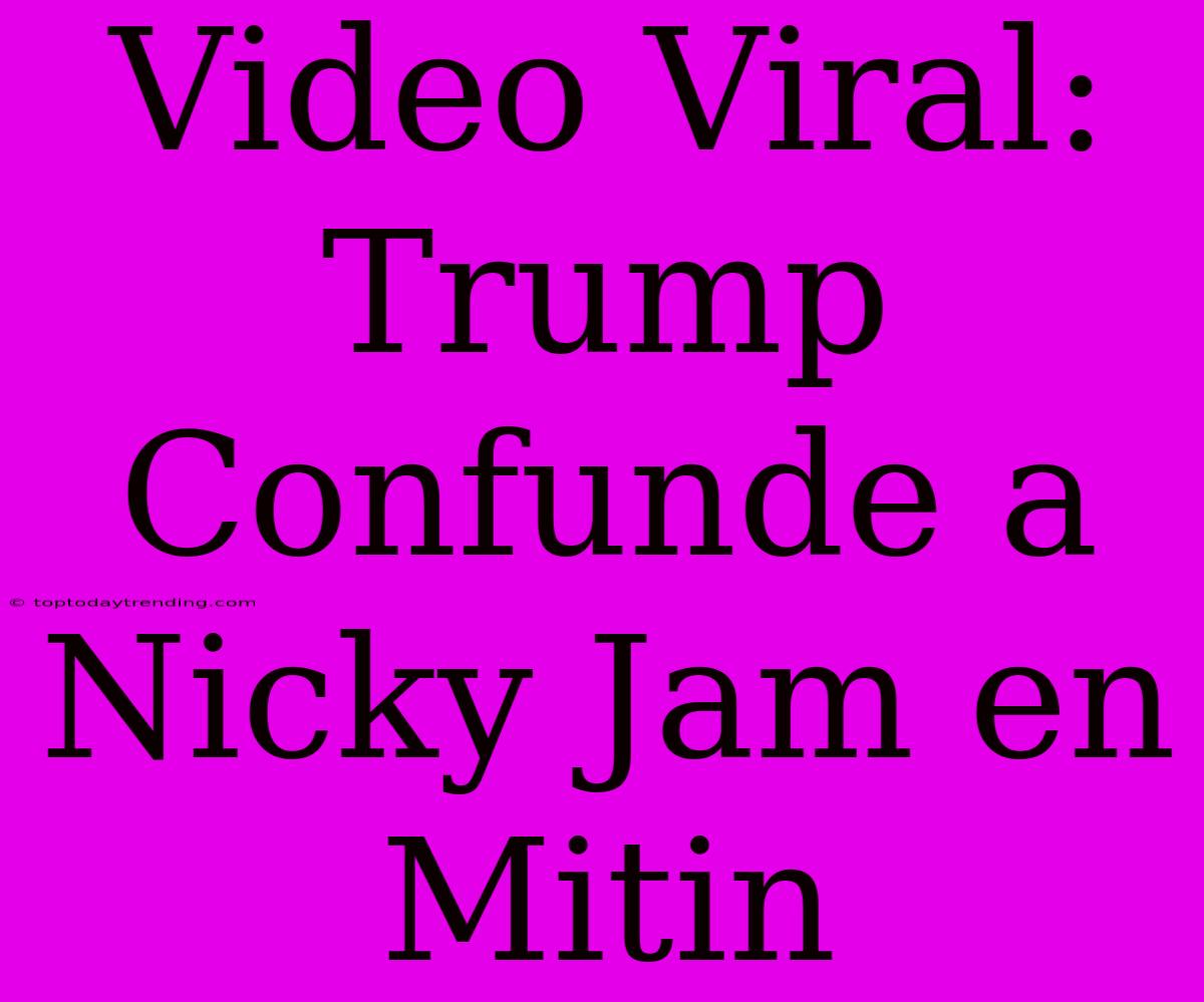 Video Viral: Trump Confunde A Nicky Jam En Mitin