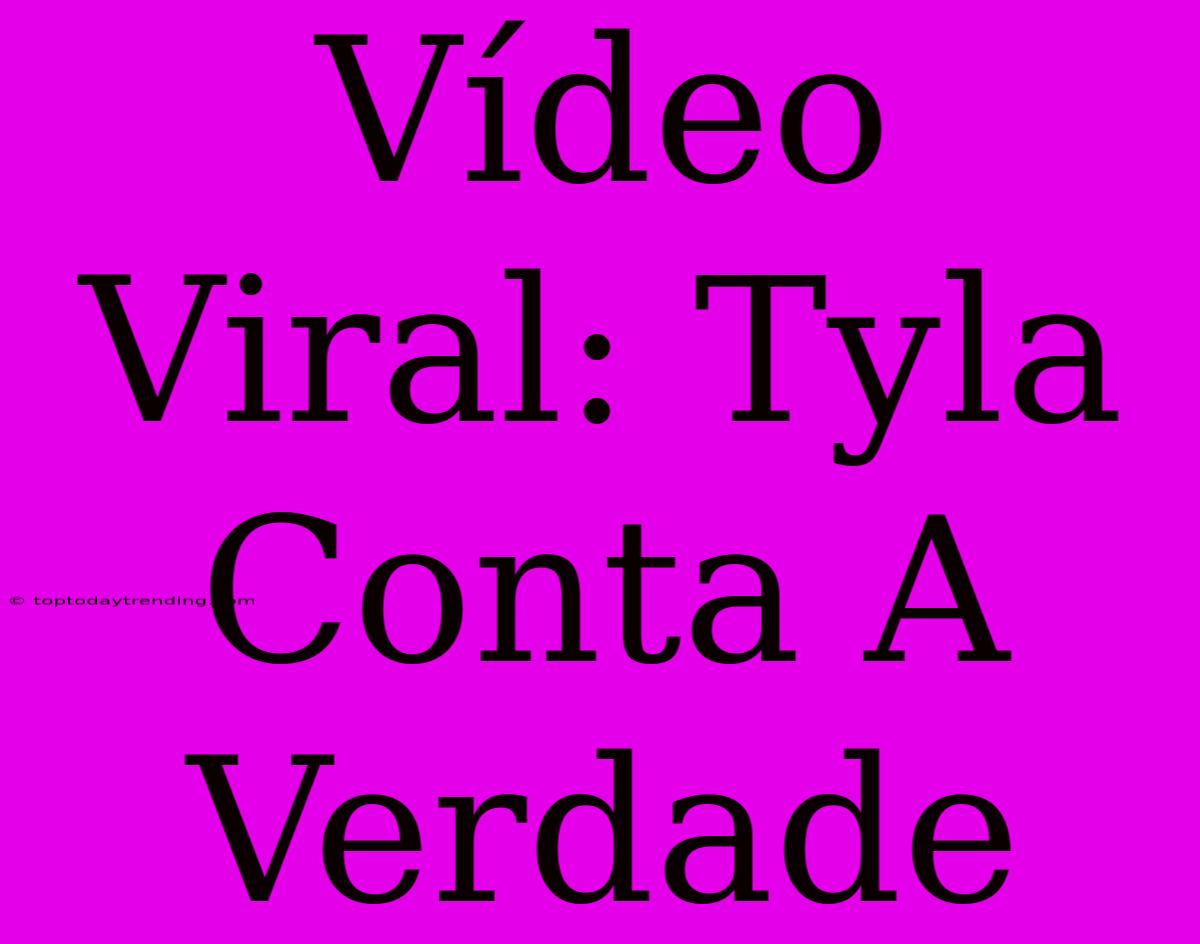 Vídeo Viral: Tyla Conta A Verdade