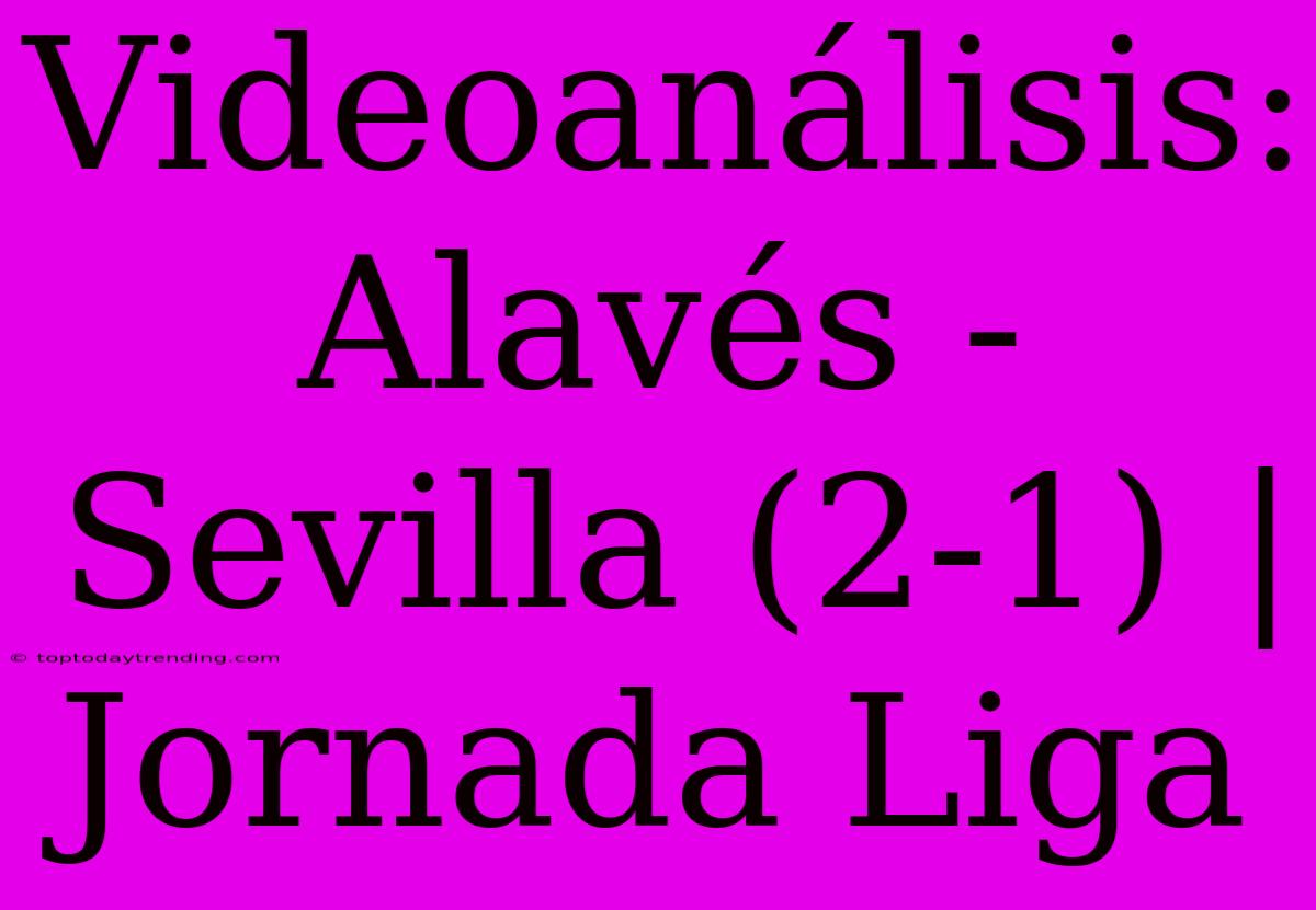 Videoanálisis: Alavés - Sevilla (2-1) | Jornada Liga