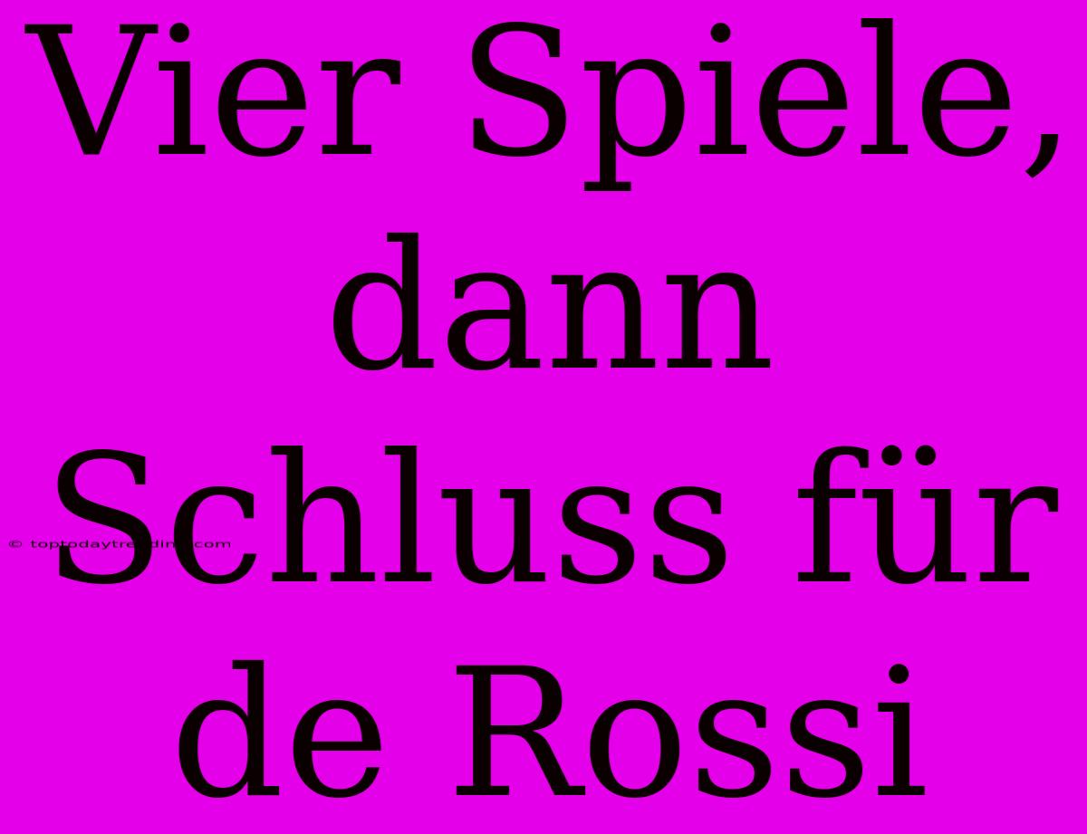 Vier Spiele, Dann Schluss Für De Rossi