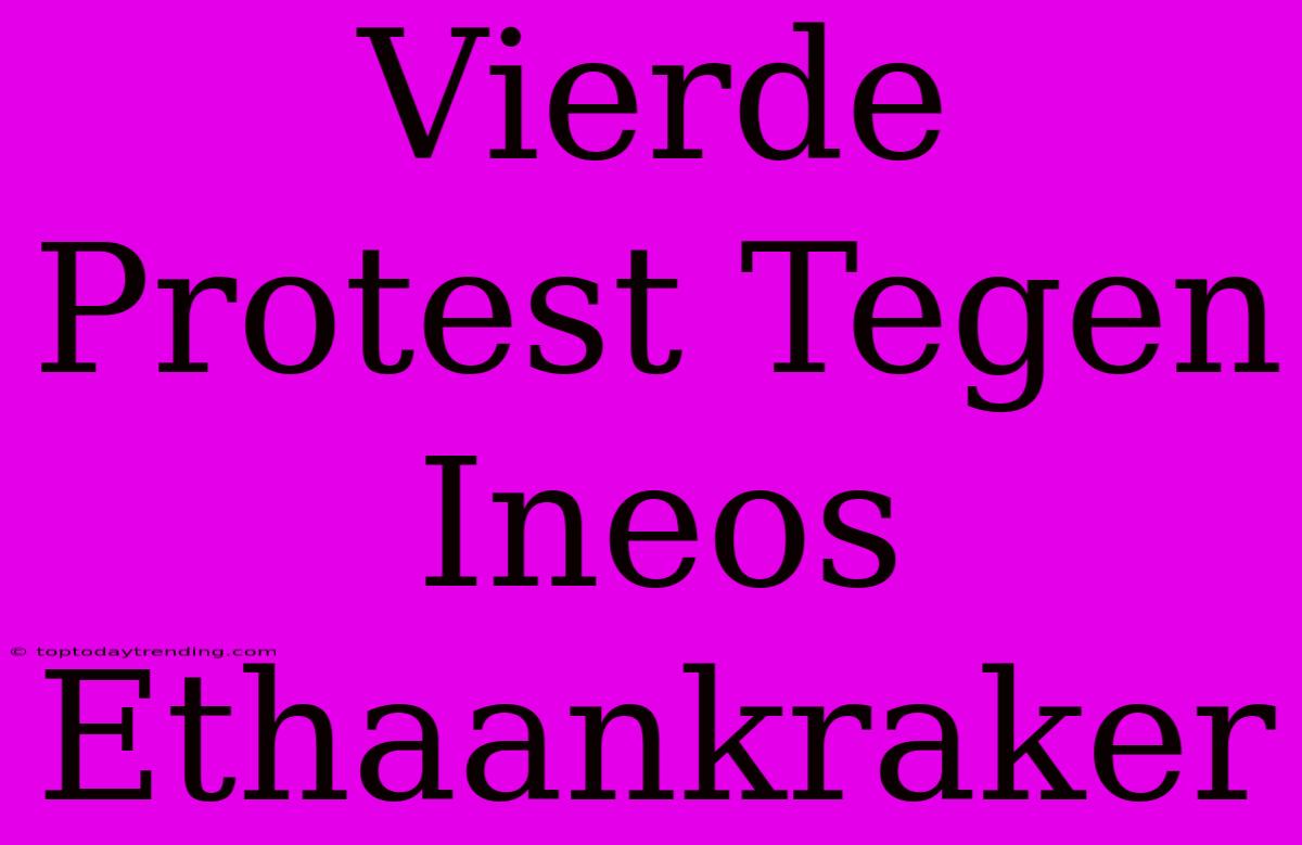 Vierde Protest Tegen Ineos Ethaankraker