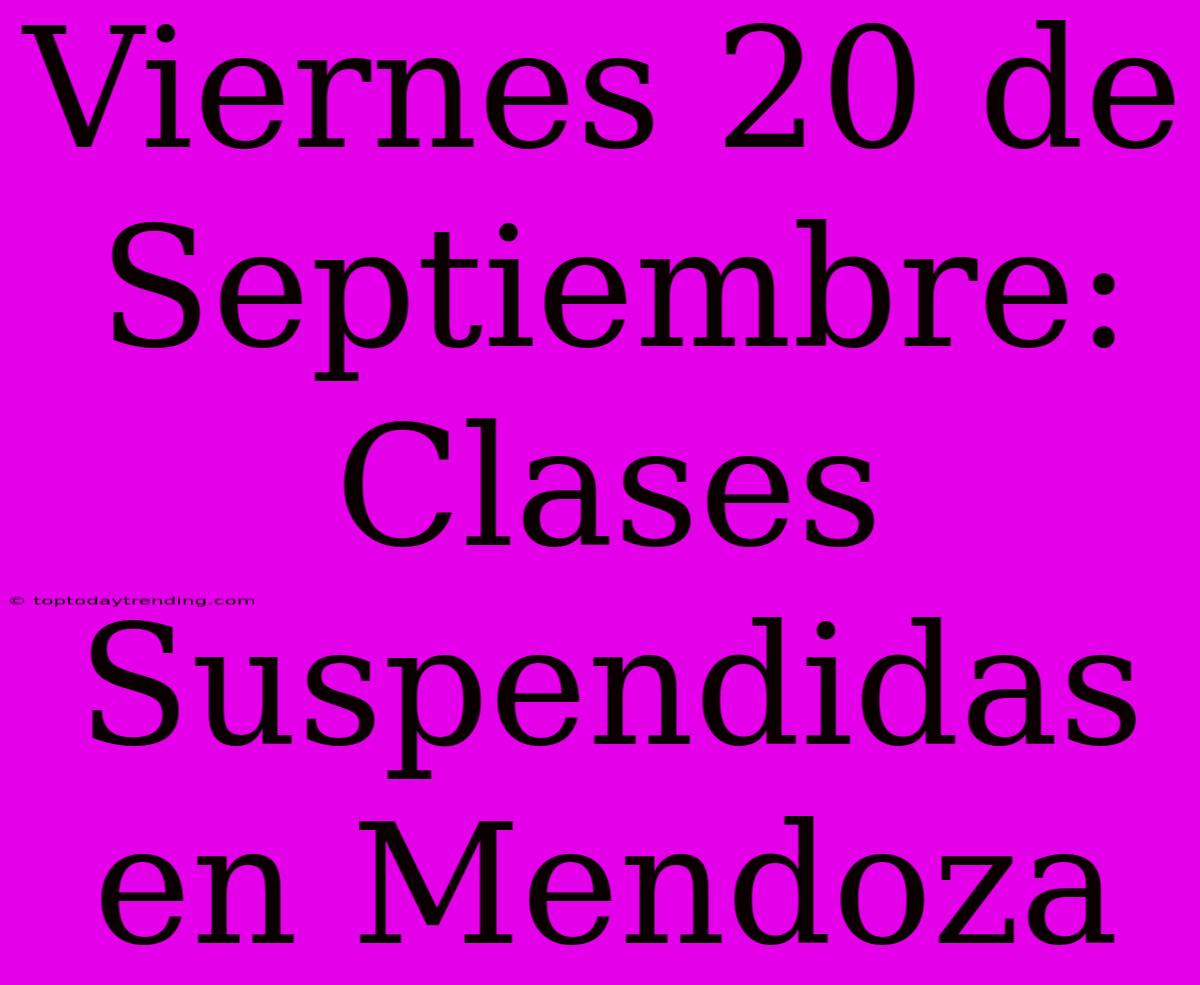 Viernes 20 De Septiembre: Clases Suspendidas En Mendoza