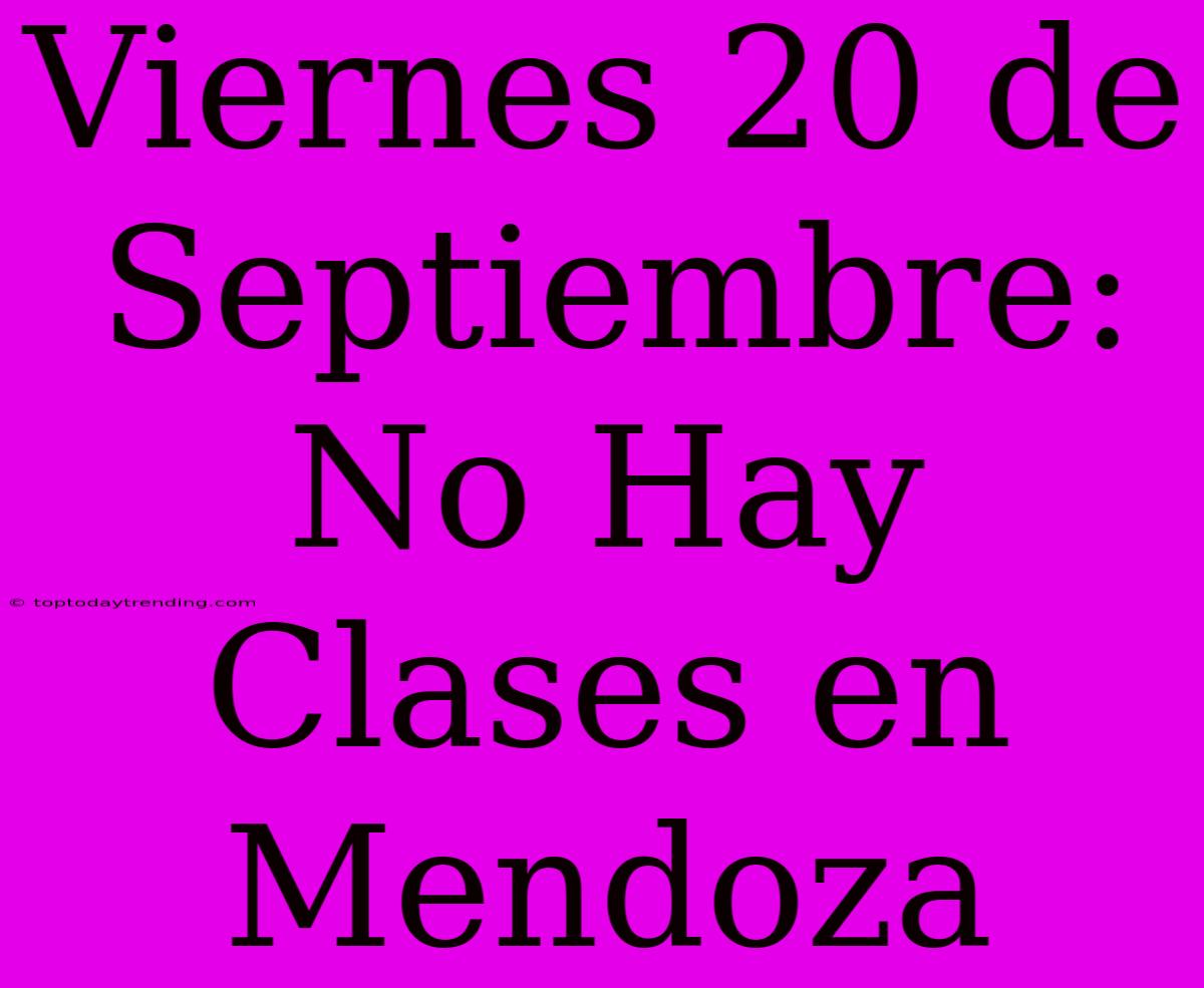 Viernes 20 De Septiembre: No Hay Clases En Mendoza