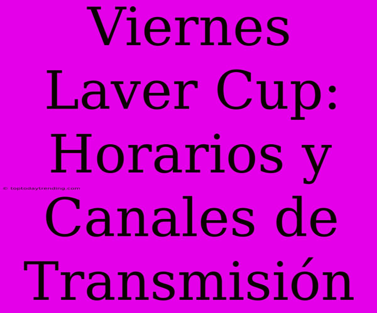 Viernes Laver Cup: Horarios Y Canales De Transmisión