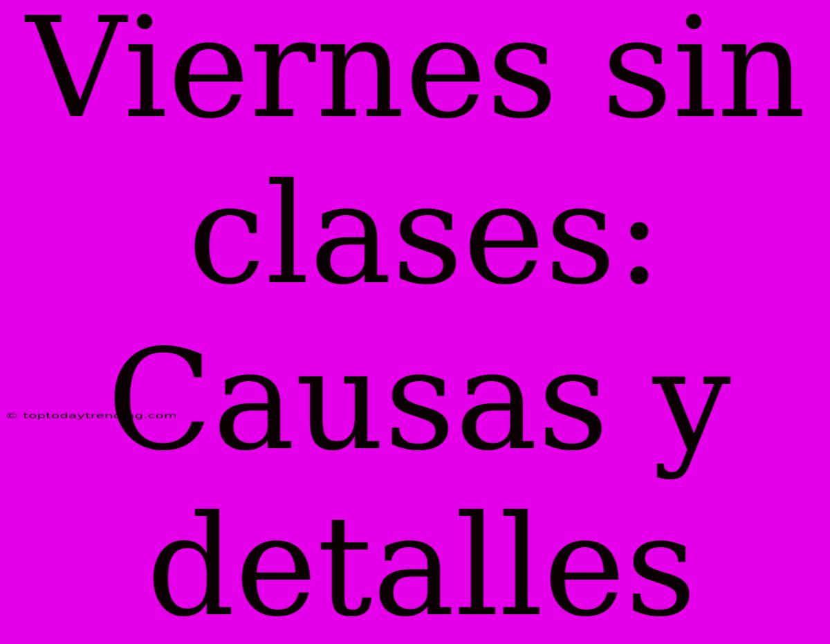 Viernes Sin Clases: Causas Y Detalles