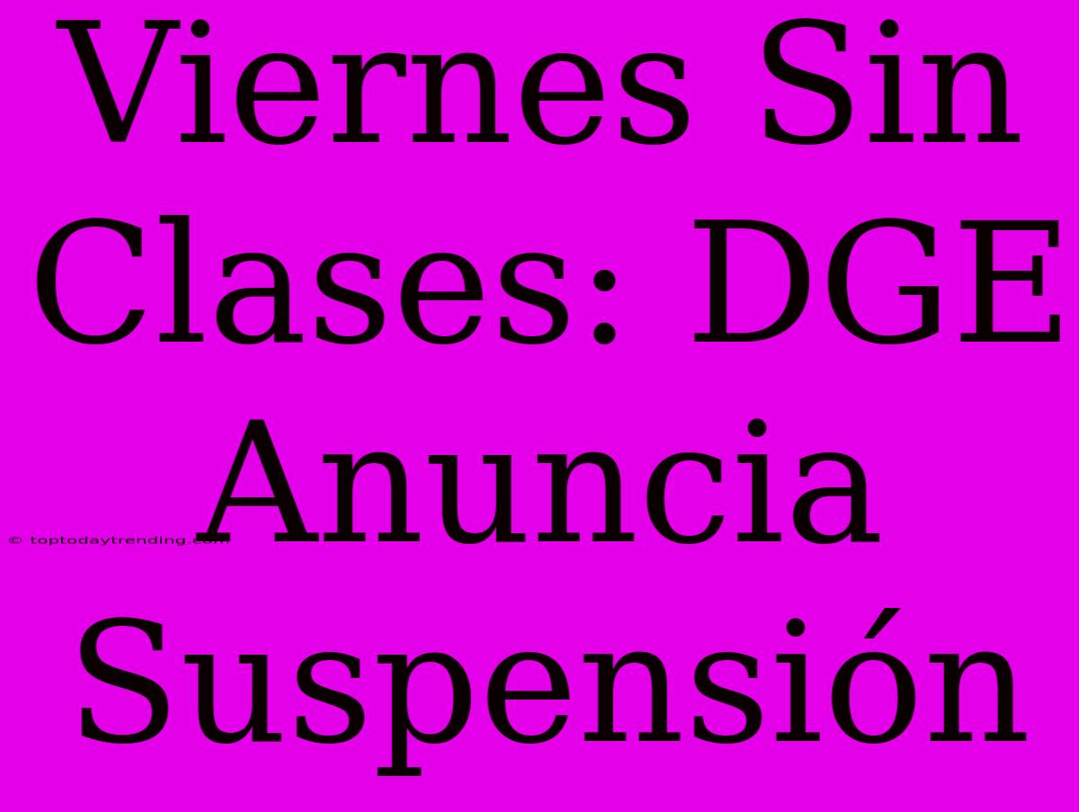 Viernes Sin Clases: DGE Anuncia Suspensión