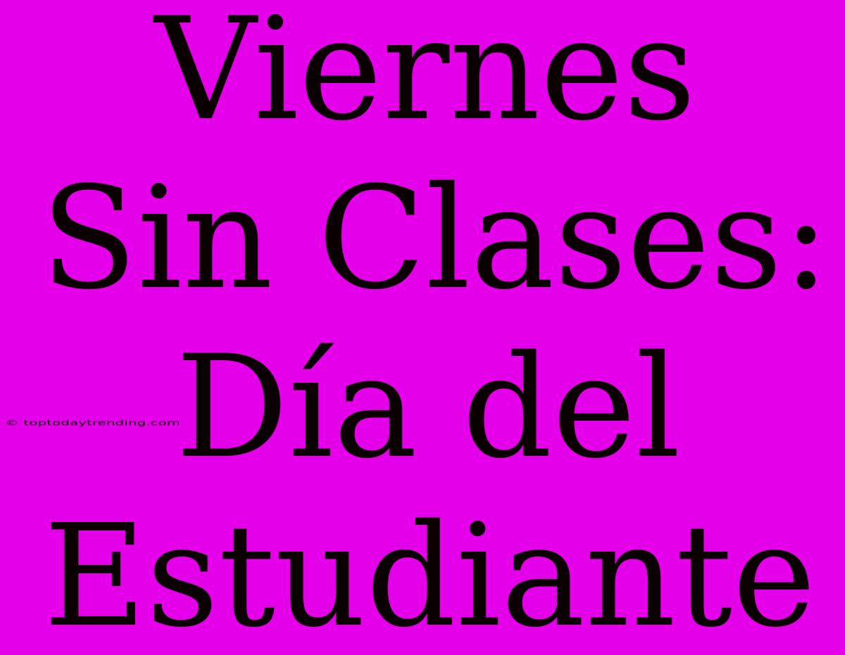 Viernes Sin Clases: Día Del Estudiante