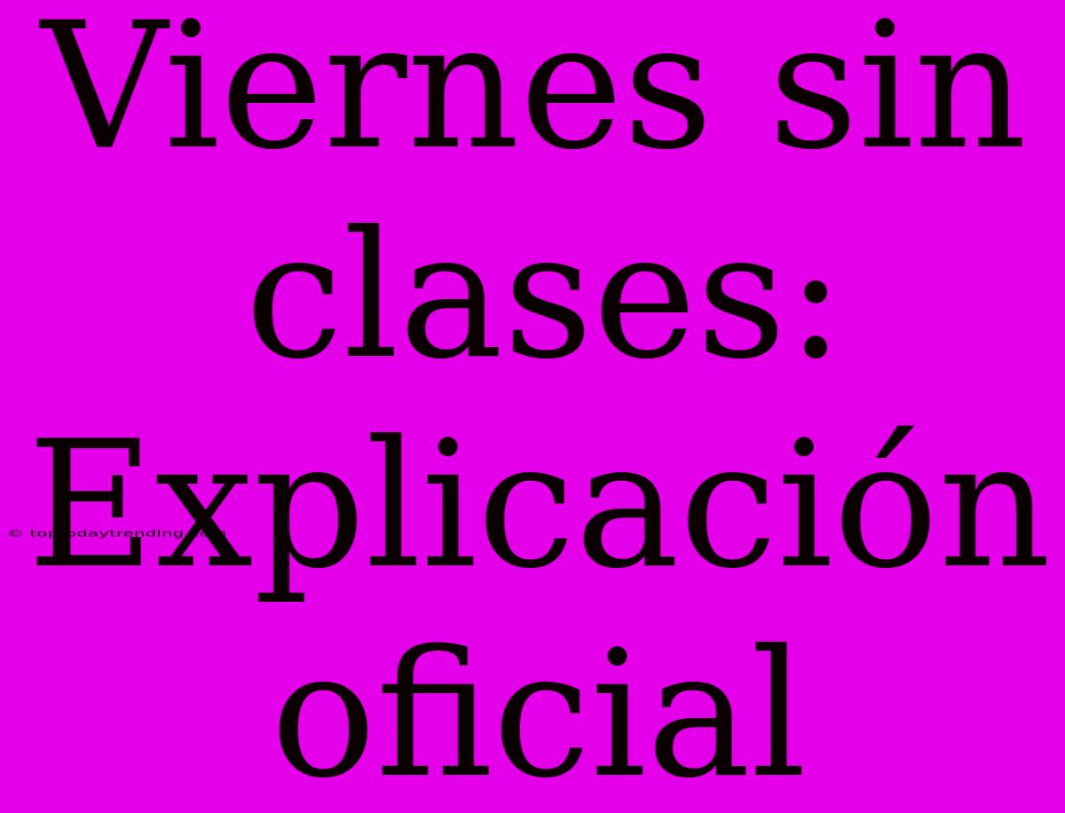 Viernes Sin Clases: Explicación Oficial