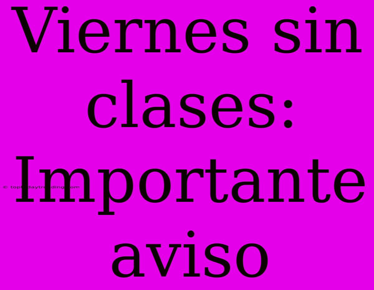 Viernes Sin Clases: Importante Aviso