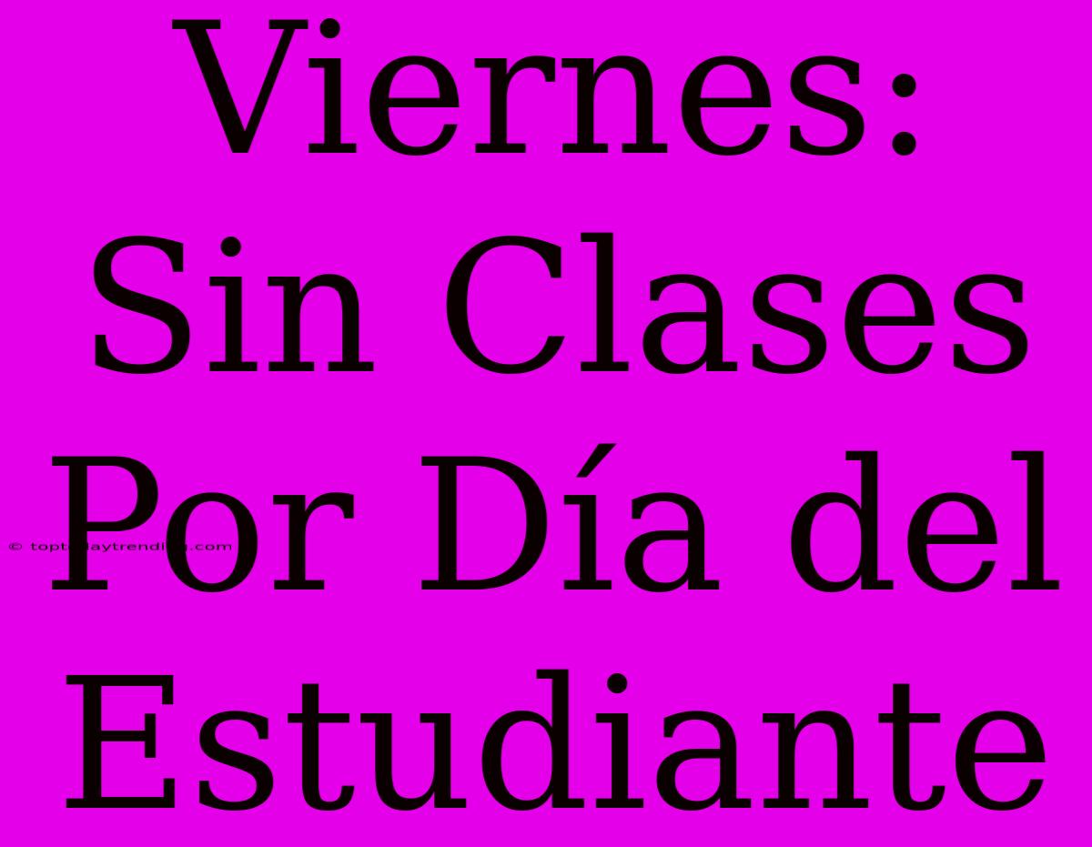 Viernes: Sin Clases Por Día Del Estudiante