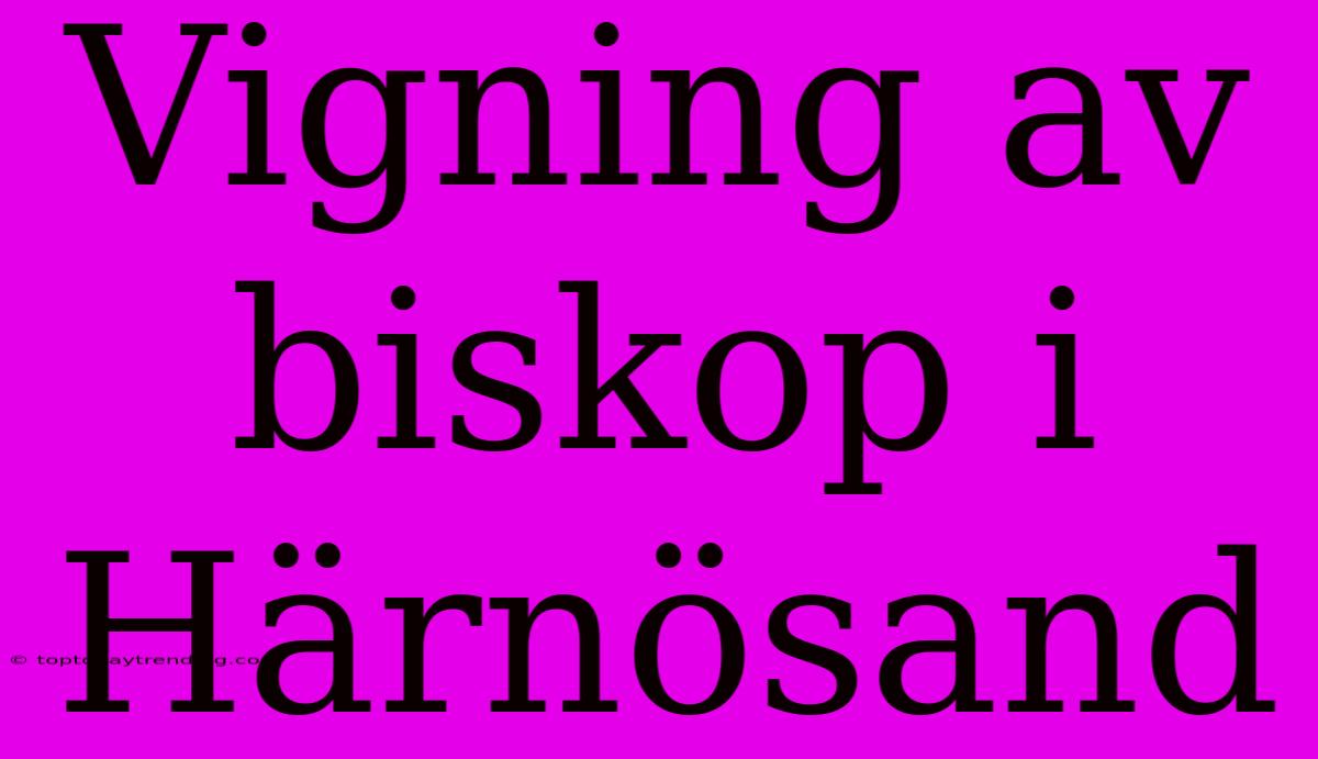 Vigning Av Biskop I Härnösand