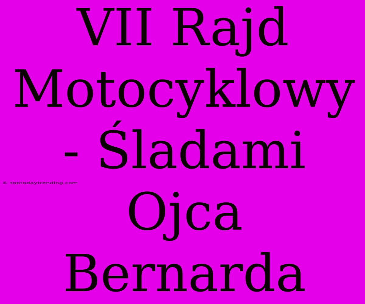 VII Rajd Motocyklowy - Śladami Ojca Bernarda