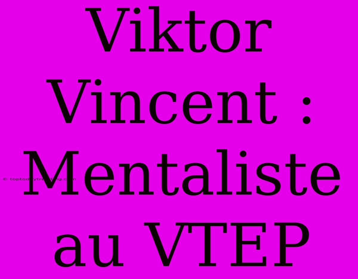 Viktor Vincent : Mentaliste Au VTEP