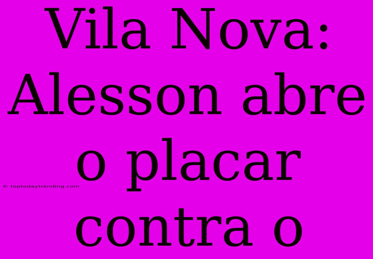 Vila Nova: Alesson Abre O Placar Contra O