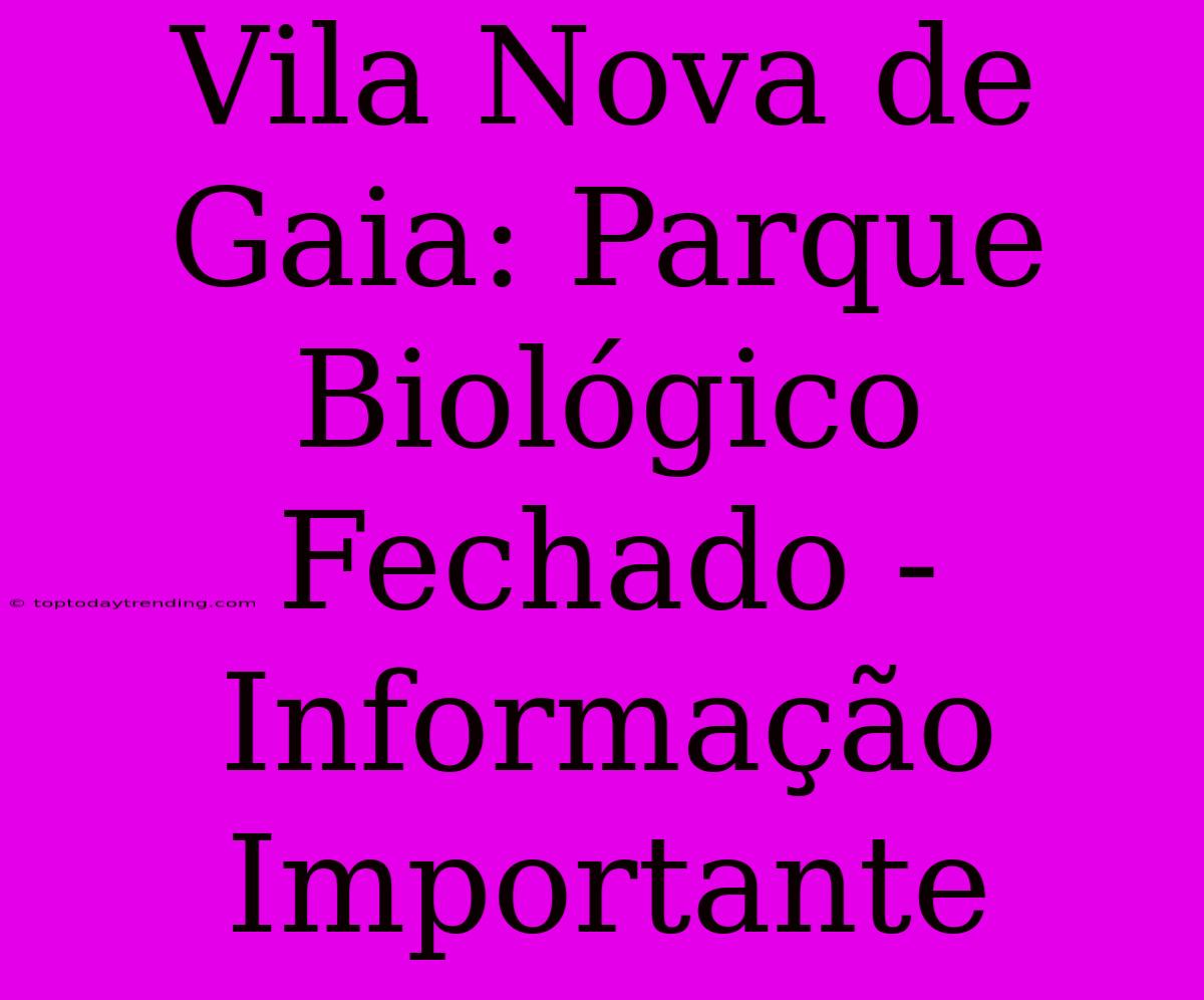 Vila Nova De Gaia: Parque Biológico Fechado - Informação Importante