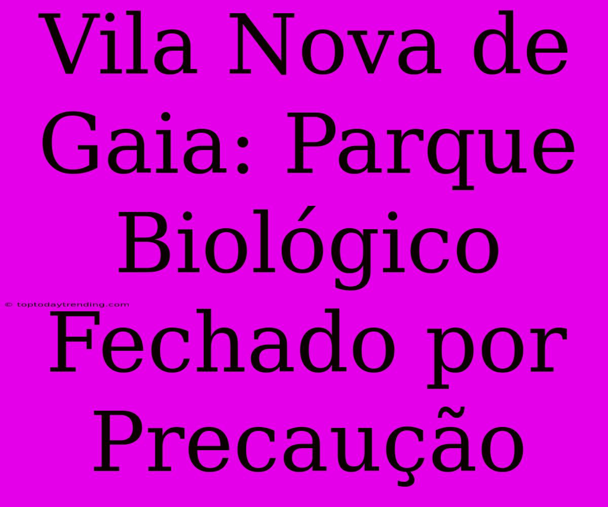 Vila Nova De Gaia: Parque Biológico Fechado Por Precaução