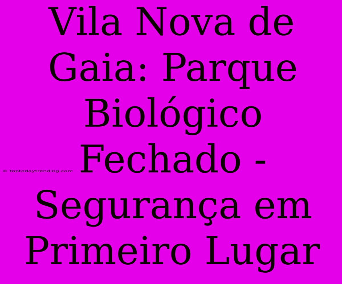 Vila Nova De Gaia: Parque Biológico Fechado - Segurança Em Primeiro Lugar