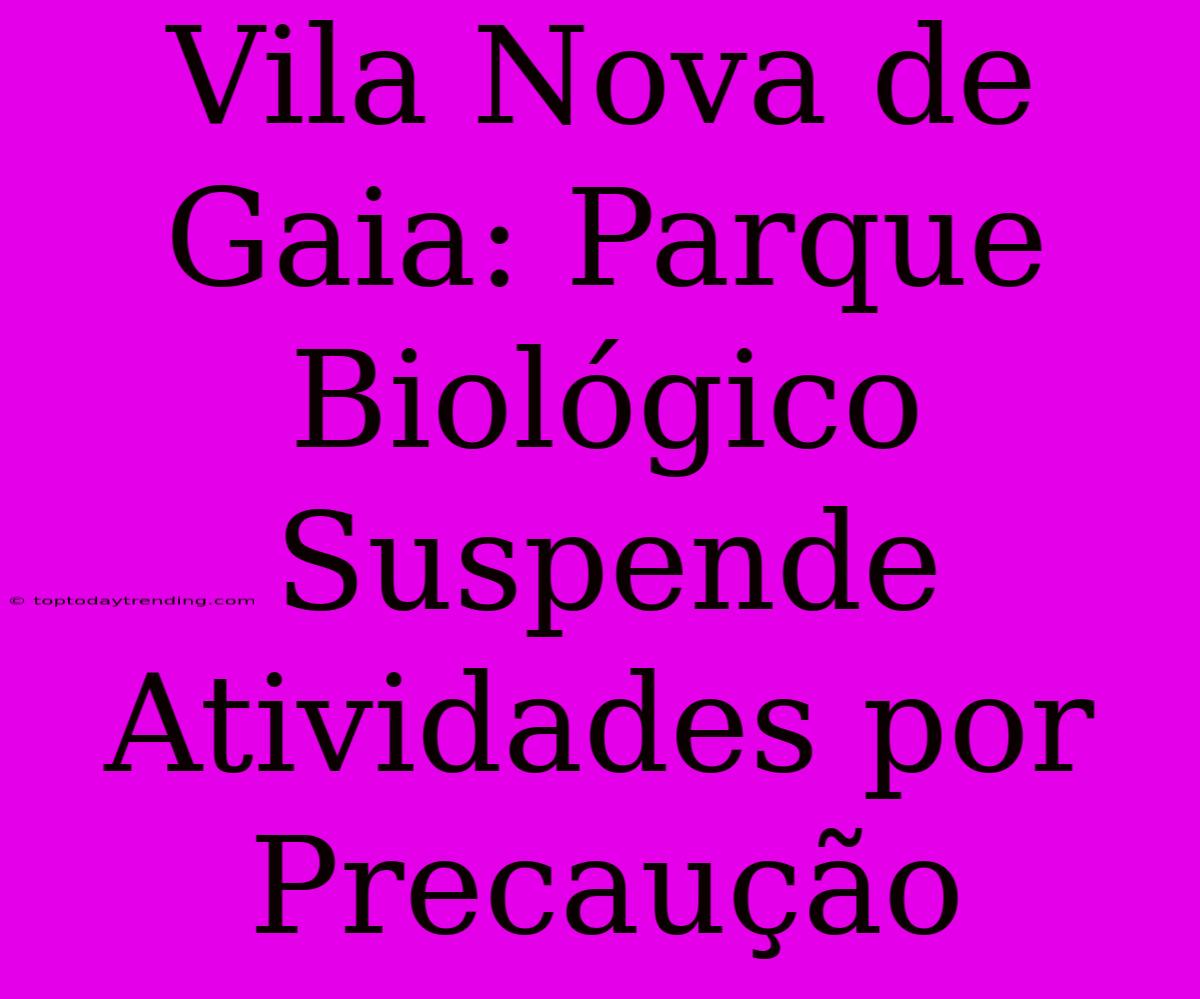 Vila Nova De Gaia: Parque Biológico Suspende Atividades Por Precaução