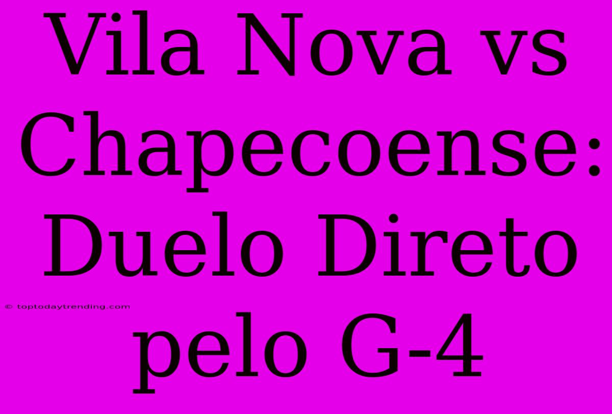 Vila Nova Vs Chapecoense: Duelo Direto Pelo G-4