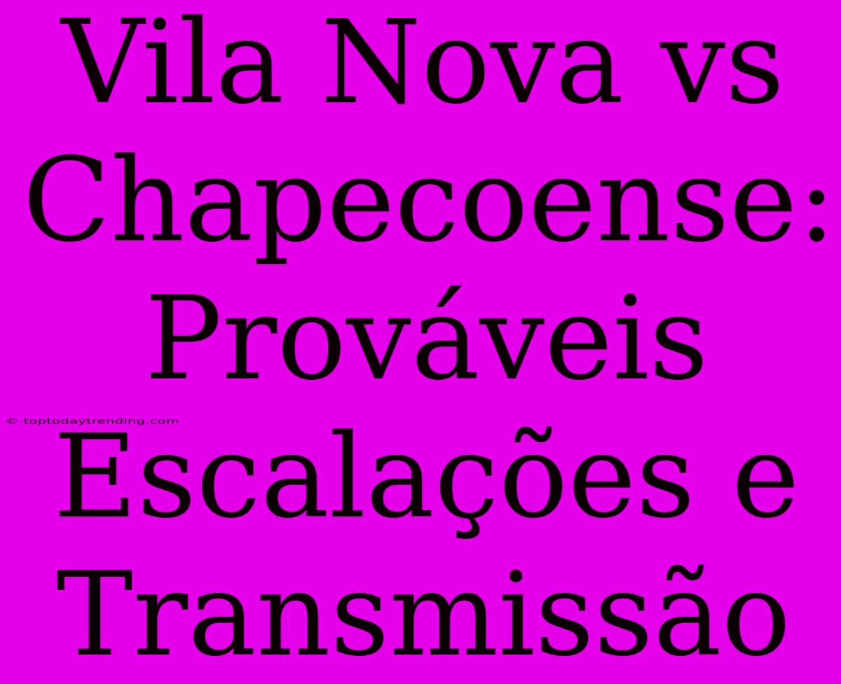 Vila Nova Vs Chapecoense: Prováveis Escalações E Transmissão