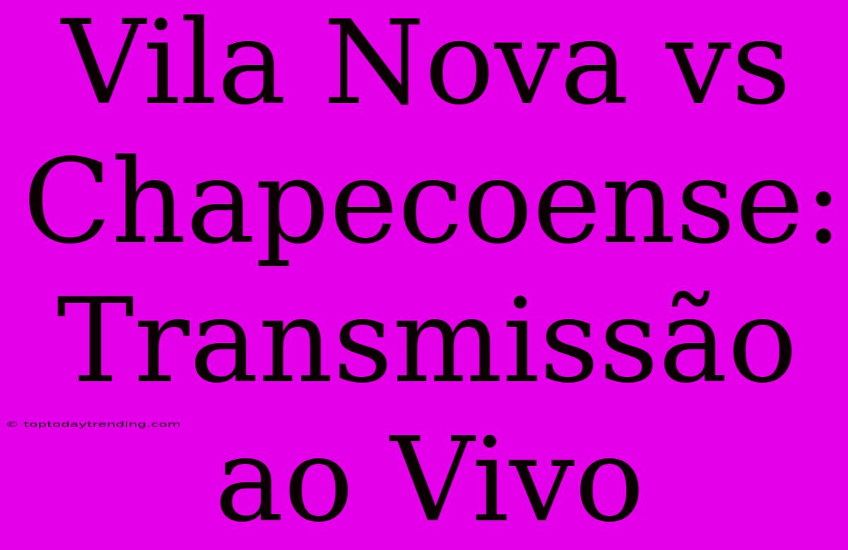 Vila Nova Vs Chapecoense: Transmissão Ao Vivo