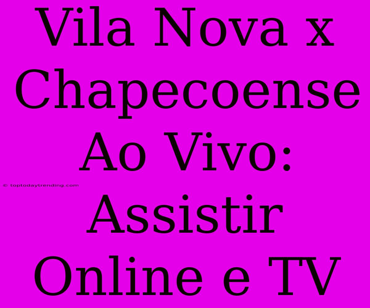 Vila Nova X Chapecoense Ao Vivo: Assistir Online E TV