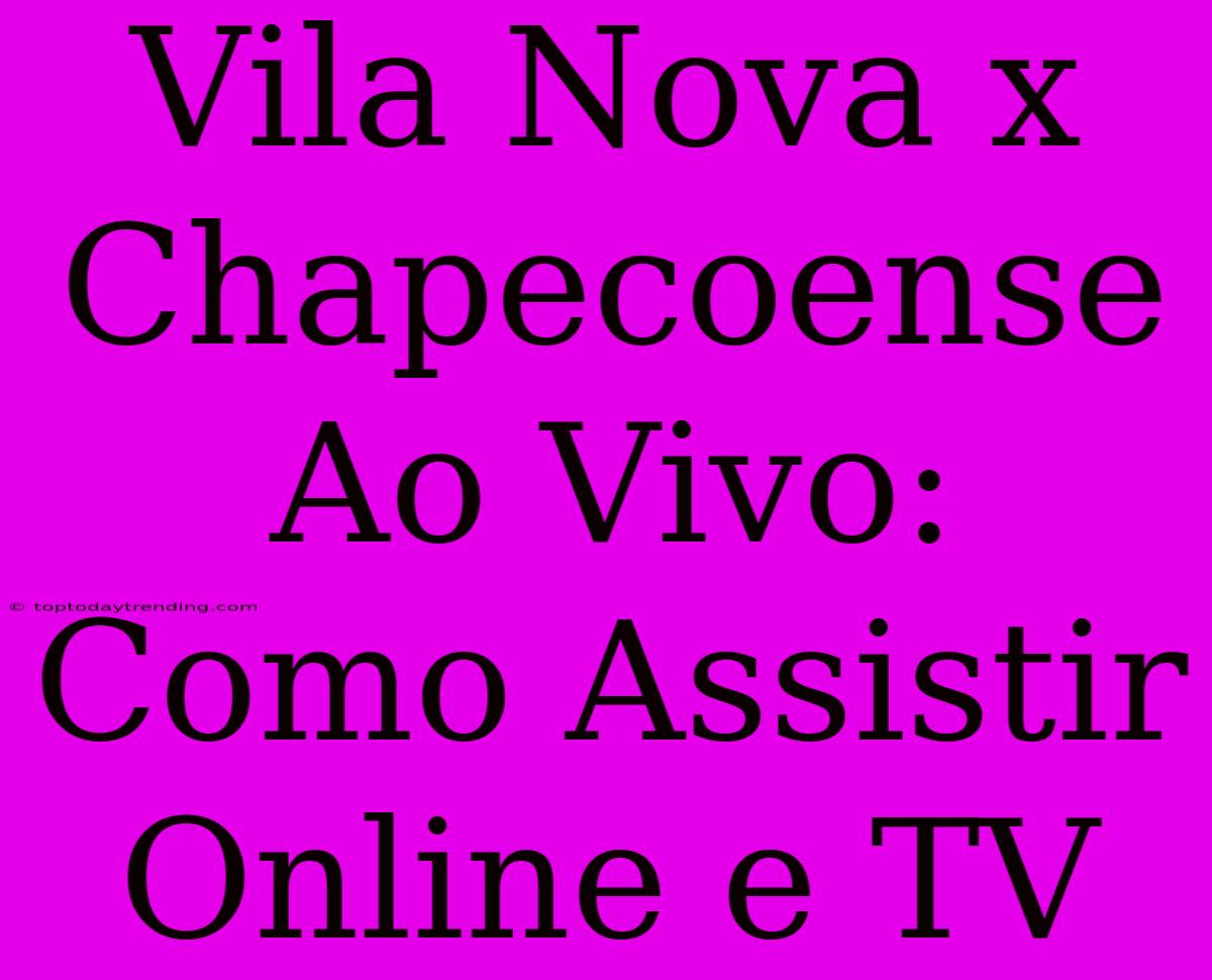 Vila Nova X Chapecoense Ao Vivo: Como Assistir Online E TV