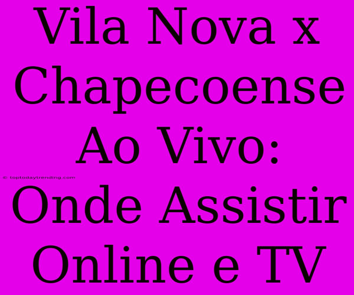 Vila Nova X Chapecoense Ao Vivo: Onde Assistir Online E TV