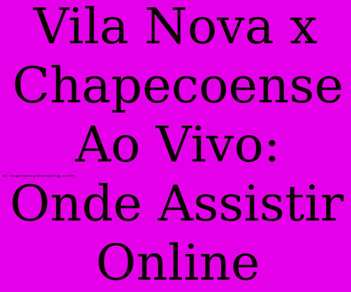 Vila Nova X Chapecoense Ao Vivo: Onde Assistir Online