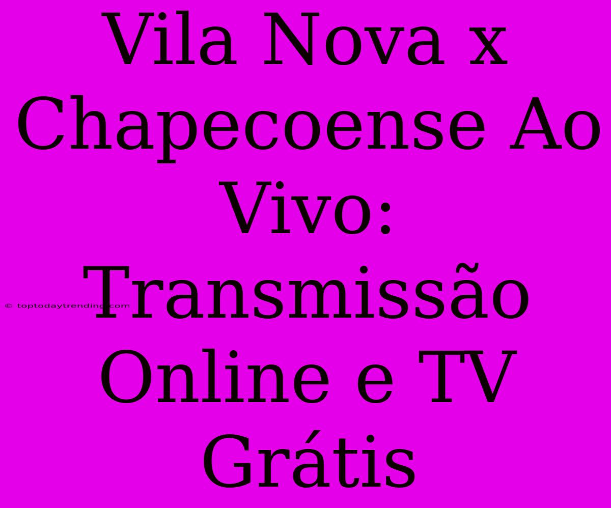 Vila Nova X Chapecoense Ao Vivo: Transmissão Online E TV Grátis