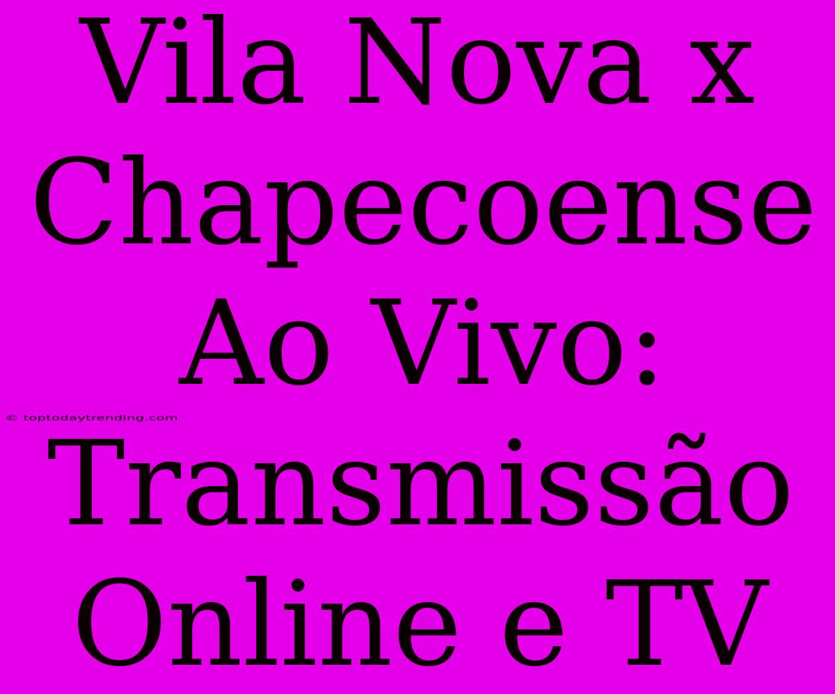 Vila Nova X Chapecoense Ao Vivo: Transmissão Online E TV