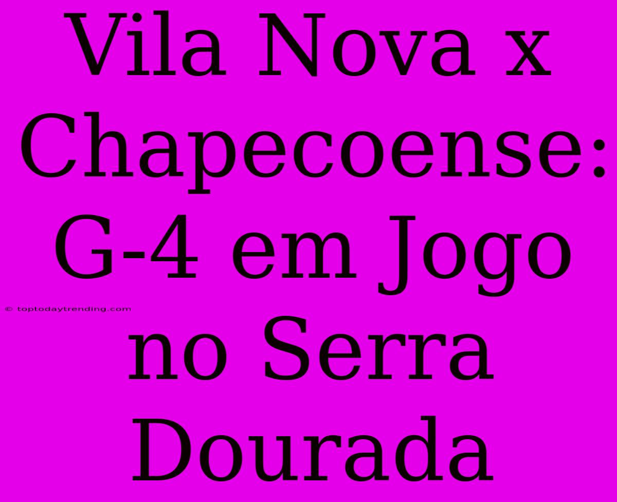 Vila Nova X Chapecoense:  G-4 Em Jogo No Serra Dourada