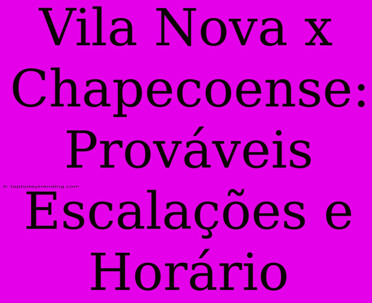 Vila Nova X Chapecoense: Prováveis Escalações E Horário