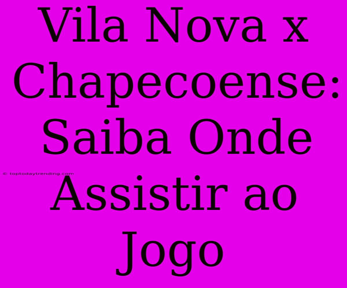 Vila Nova X Chapecoense: Saiba Onde Assistir Ao Jogo