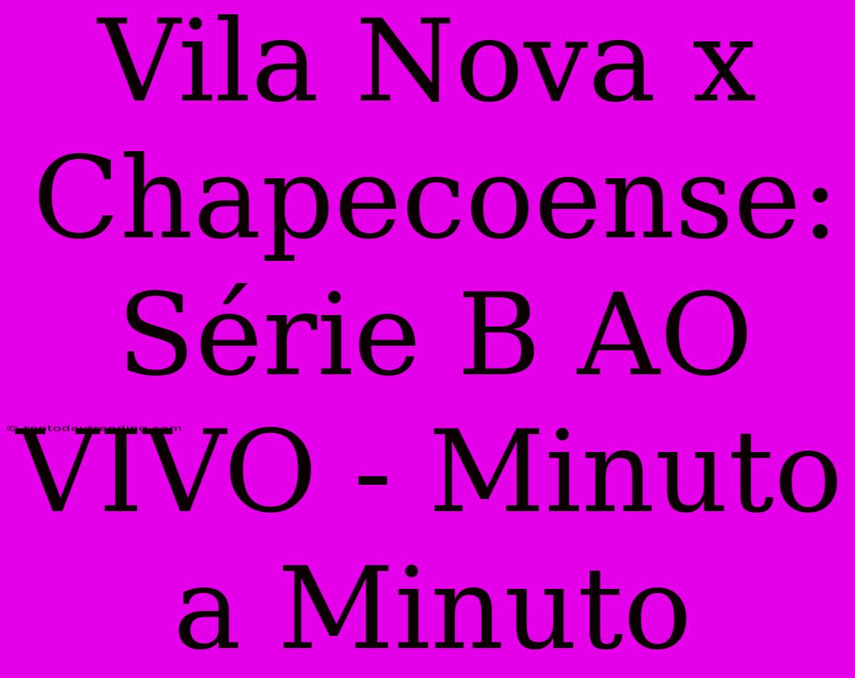 Vila Nova X Chapecoense: Série B AO VIVO - Minuto A Minuto