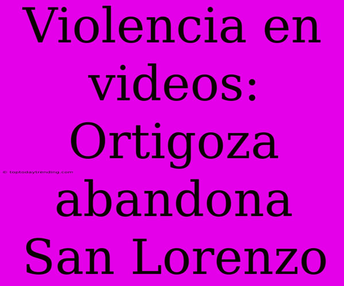 Violencia En Videos: Ortigoza Abandona San Lorenzo