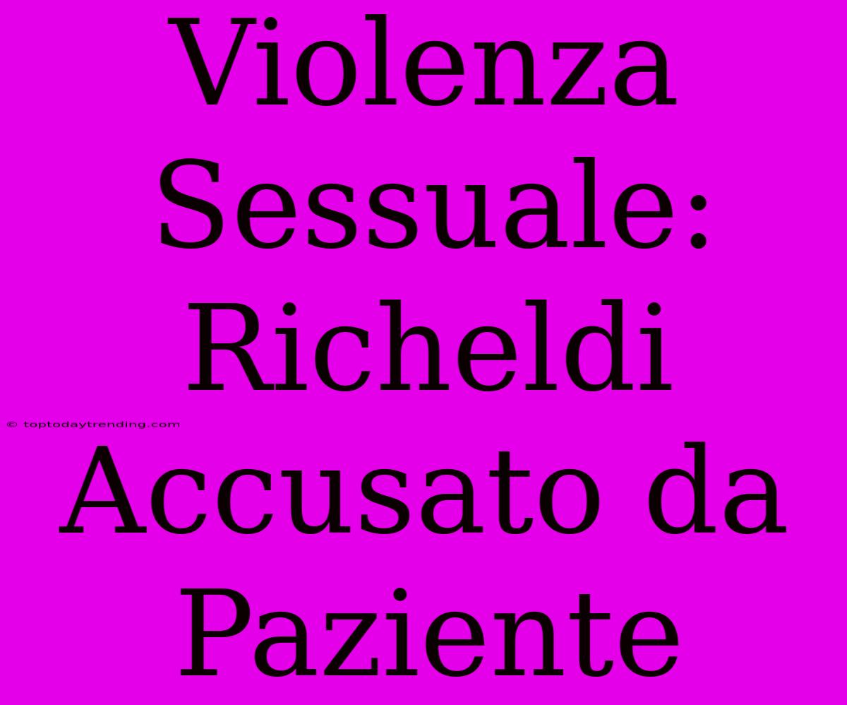 Violenza Sessuale: Richeldi Accusato Da Paziente