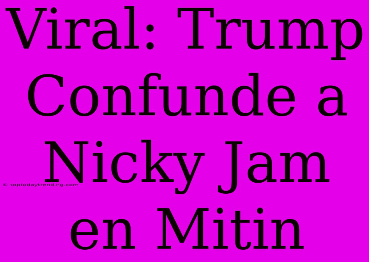 Viral: Trump Confunde A Nicky Jam En Mitin