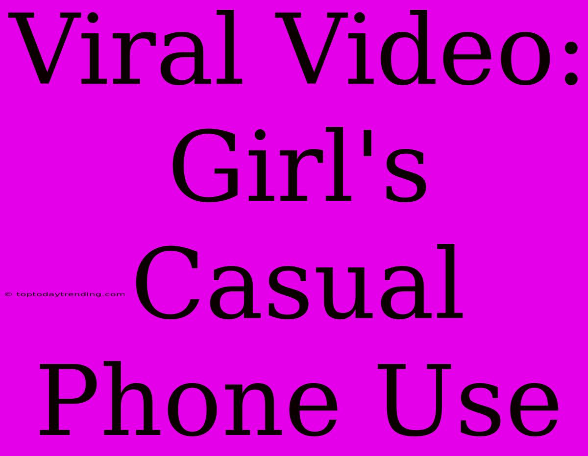 Viral Video: Girl's Casual Phone Use