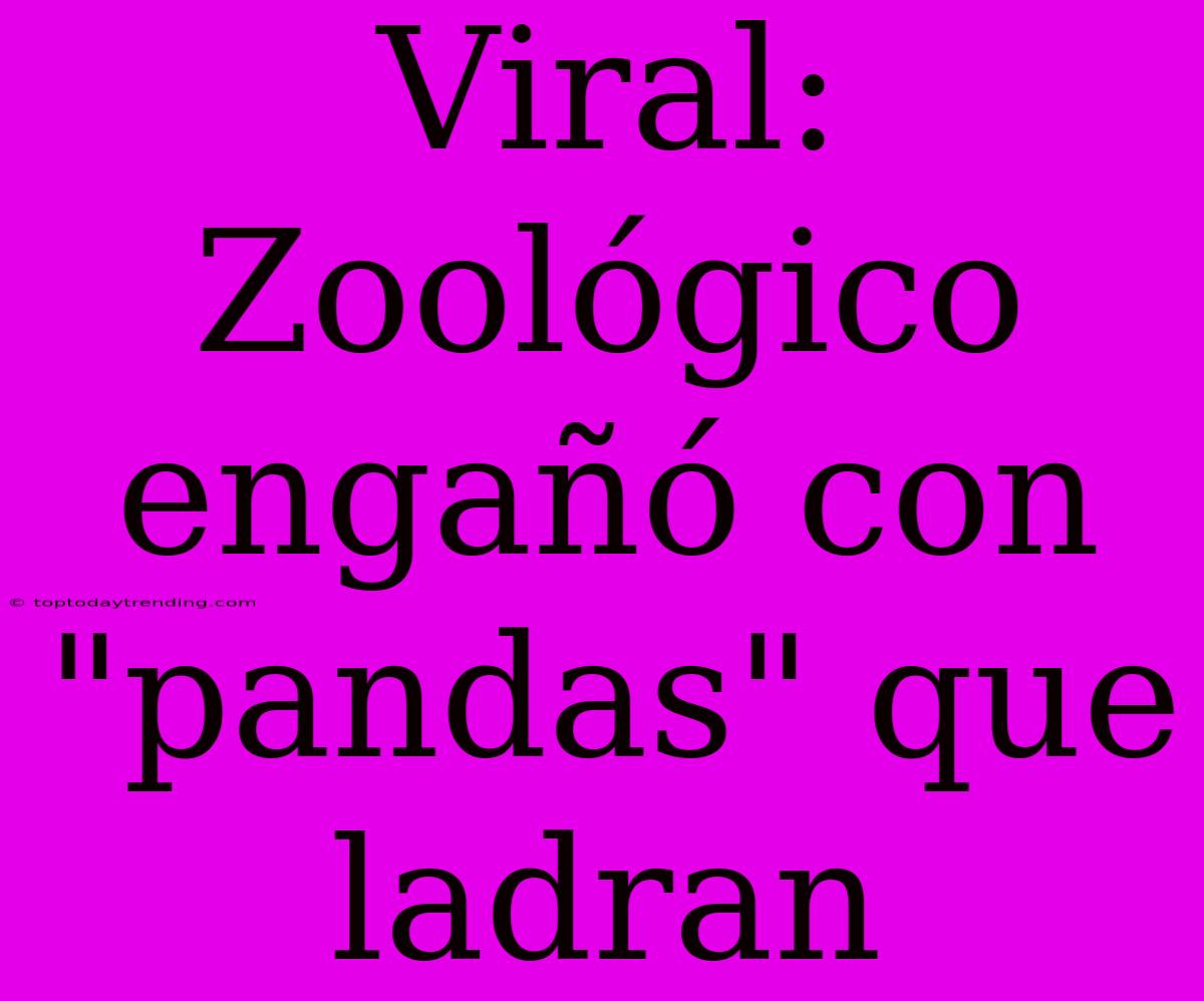 Viral: Zoológico Engañó Con 