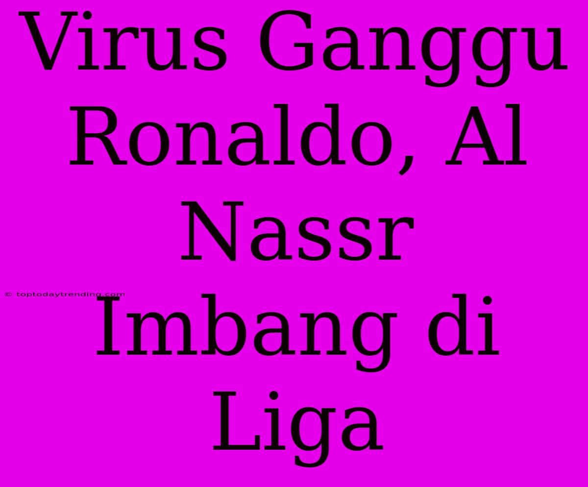 Virus Ganggu Ronaldo, Al Nassr Imbang Di Liga