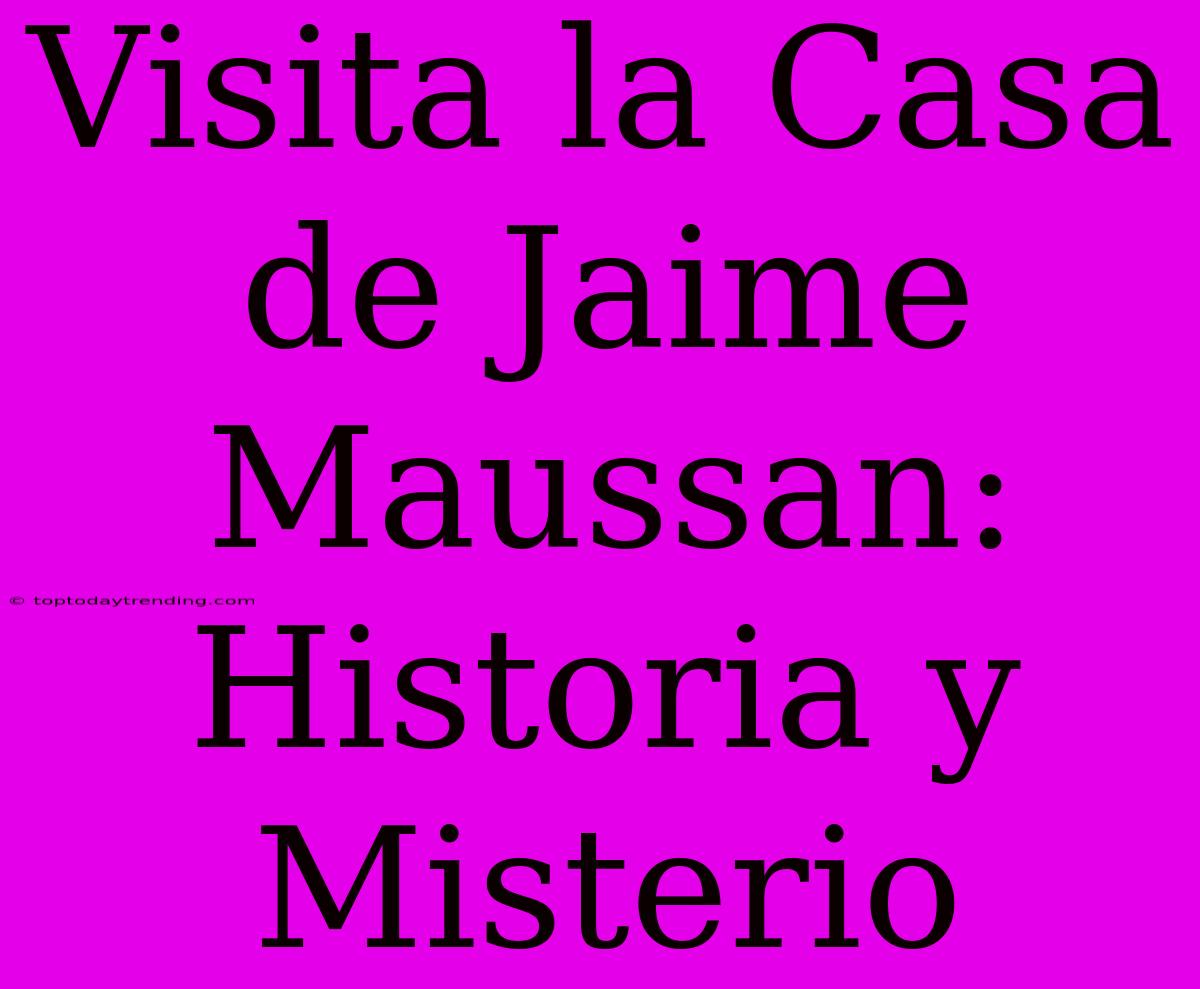 Visita La Casa De Jaime Maussan: Historia Y Misterio