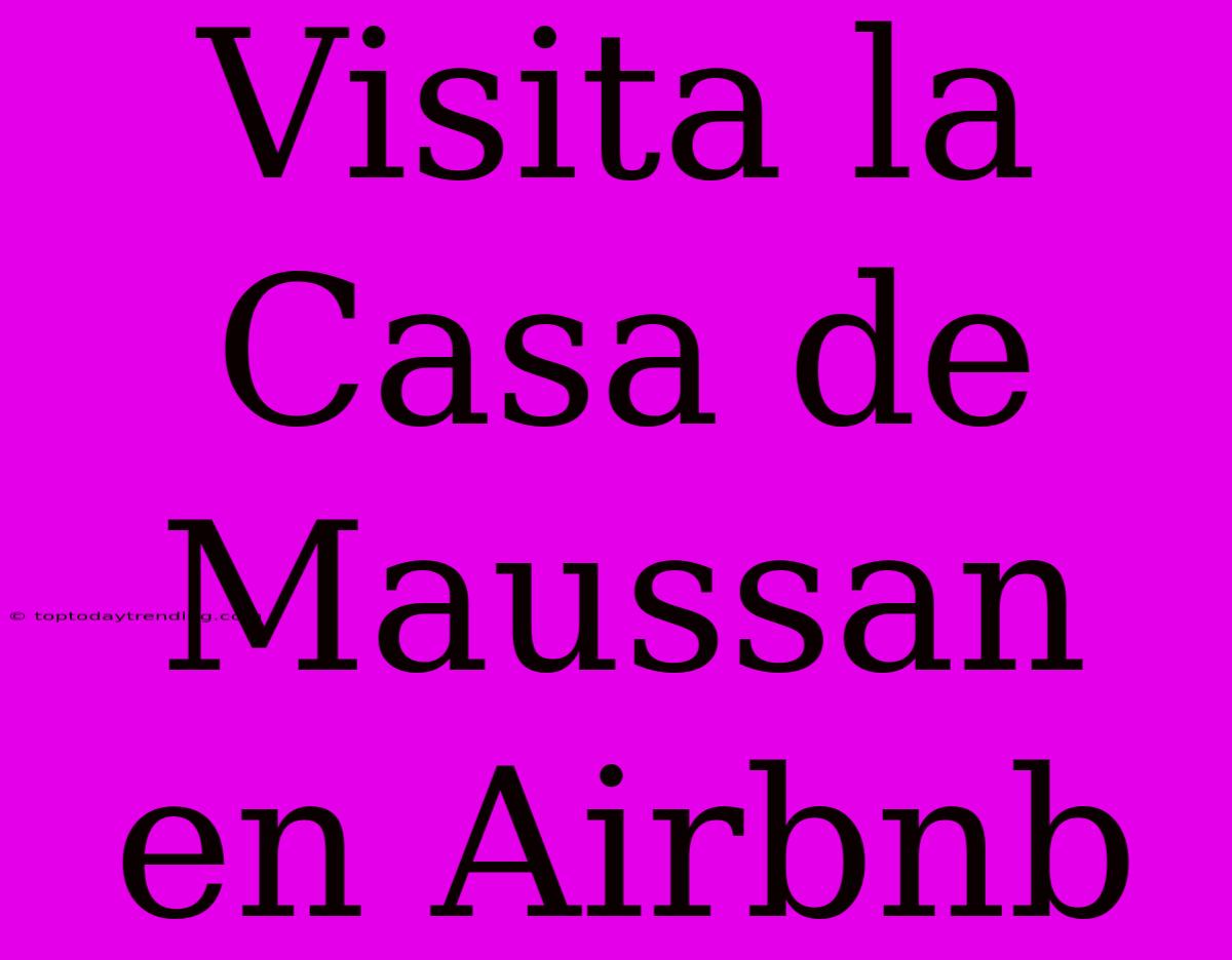 Visita La Casa De Maussan En Airbnb