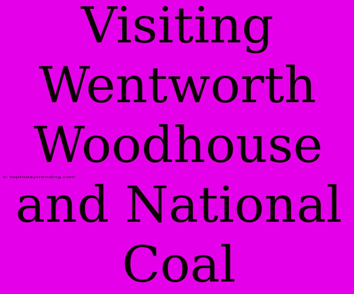 Visiting Wentworth Woodhouse And National Coal