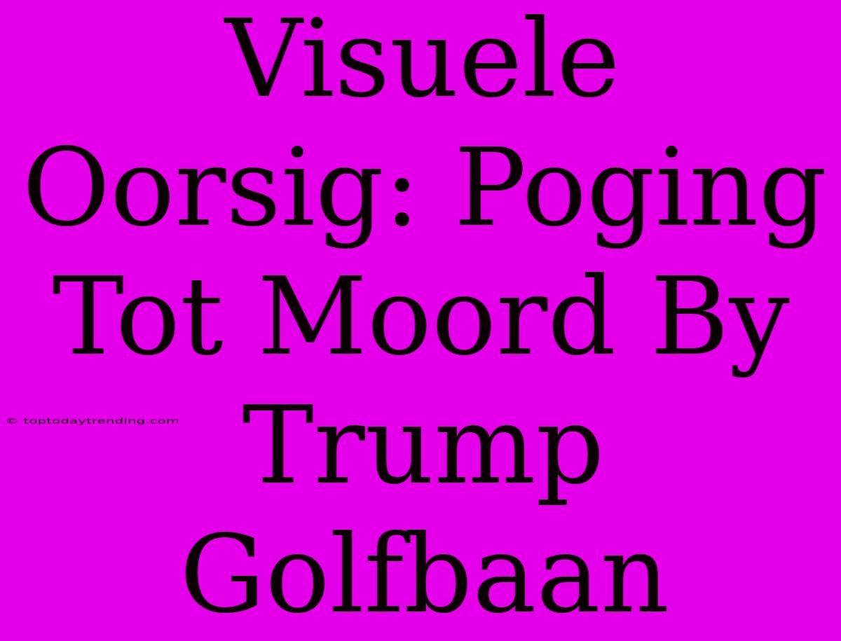 Visuele Oorsig: Poging Tot Moord By Trump Golfbaan