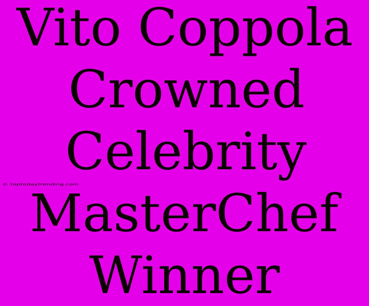 Vito Coppola Crowned Celebrity MasterChef Winner