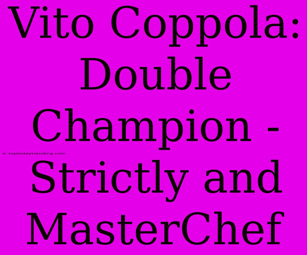 Vito Coppola: Double Champion - Strictly And MasterChef