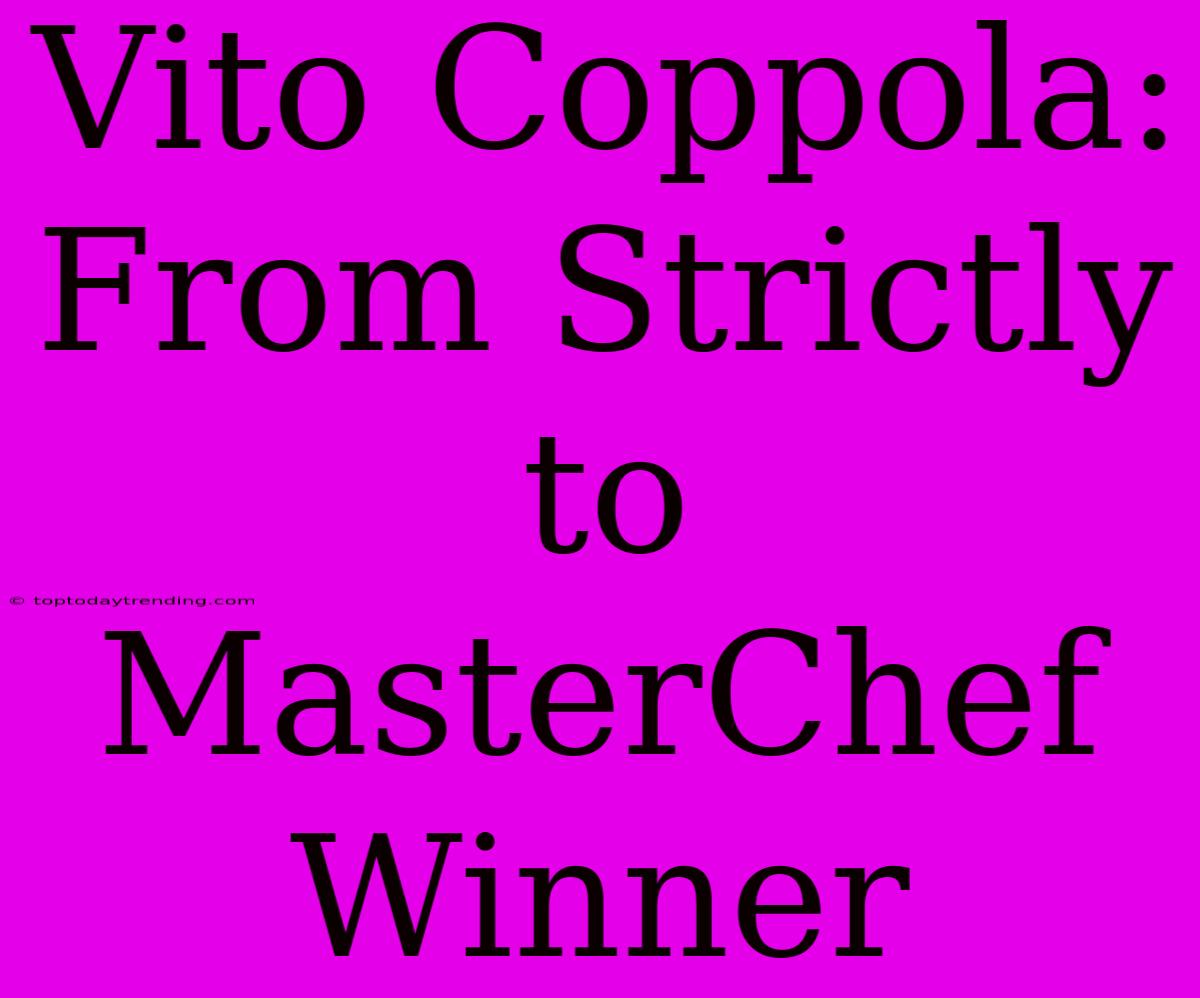 Vito Coppola: From Strictly To MasterChef Winner